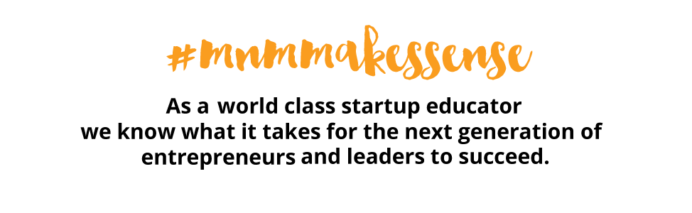 As a world class startup educator we know what it takes for the next generation of entrepreneurs and leaders to succeed. #mnmmakessense